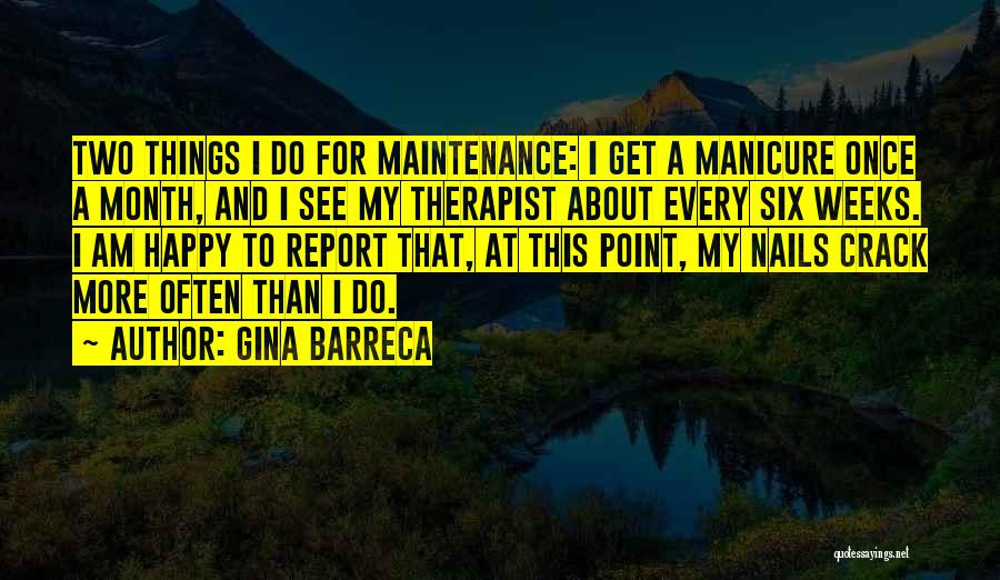 Gina Barreca Quotes: Two Things I Do For Maintenance: I Get A Manicure Once A Month, And I See My Therapist About Every