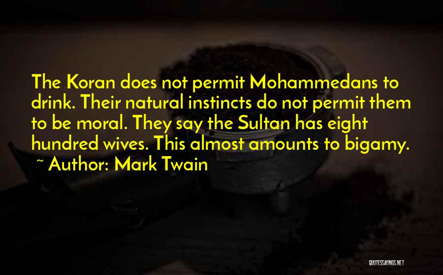 Mark Twain Quotes: The Koran Does Not Permit Mohammedans To Drink. Their Natural Instincts Do Not Permit Them To Be Moral. They Say