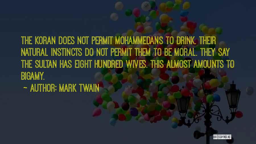 Mark Twain Quotes: The Koran Does Not Permit Mohammedans To Drink. Their Natural Instincts Do Not Permit Them To Be Moral. They Say