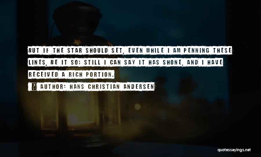 Hans Christian Andersen Quotes: But If The Star Should Set, Even While I Am Penning These Lines, Be It So; Still I Can Say