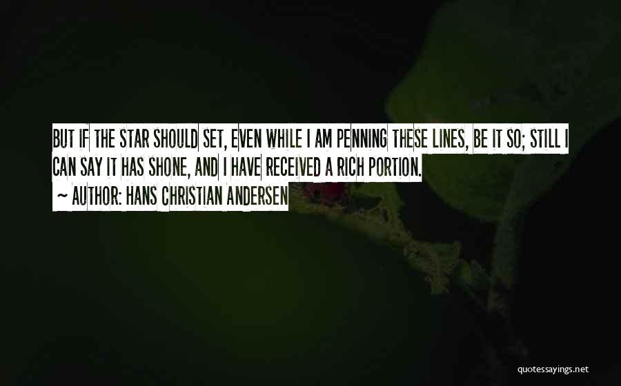 Hans Christian Andersen Quotes: But If The Star Should Set, Even While I Am Penning These Lines, Be It So; Still I Can Say