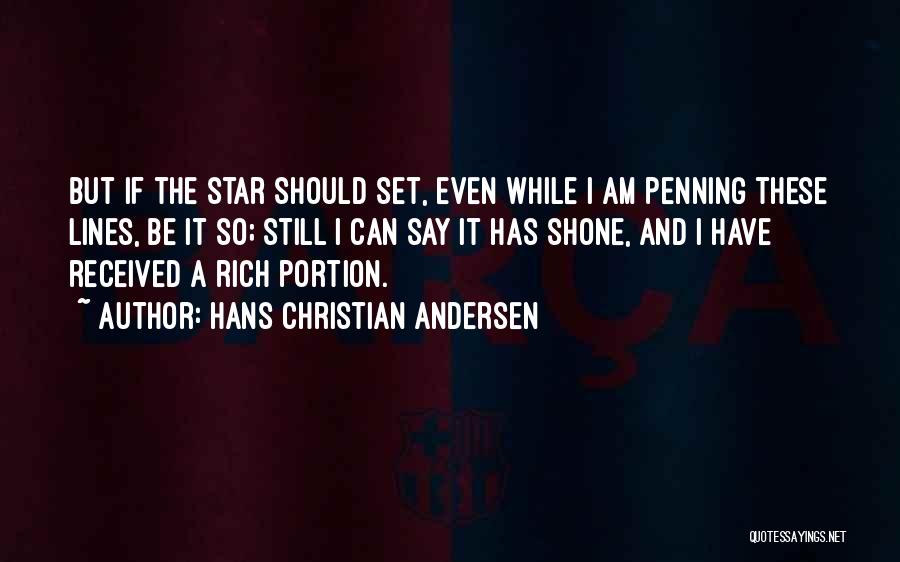 Hans Christian Andersen Quotes: But If The Star Should Set, Even While I Am Penning These Lines, Be It So; Still I Can Say