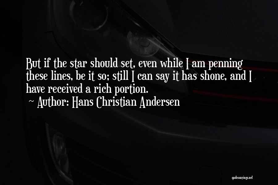 Hans Christian Andersen Quotes: But If The Star Should Set, Even While I Am Penning These Lines, Be It So; Still I Can Say