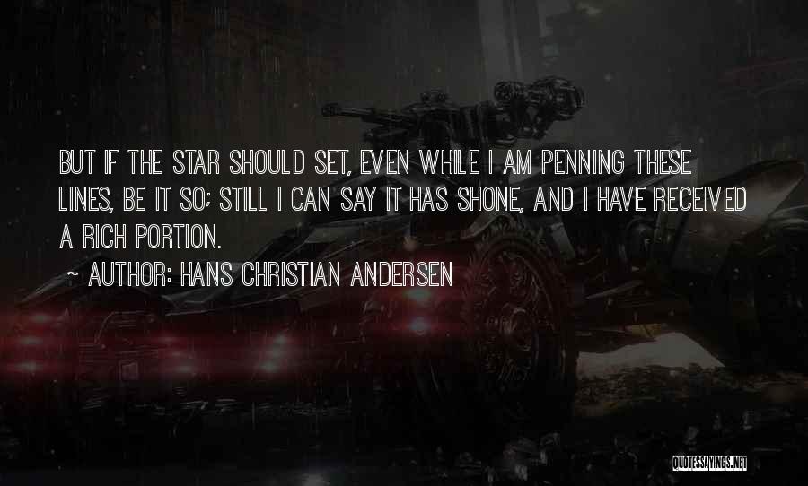 Hans Christian Andersen Quotes: But If The Star Should Set, Even While I Am Penning These Lines, Be It So; Still I Can Say