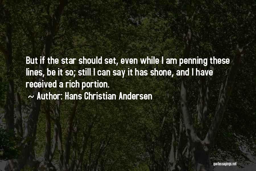 Hans Christian Andersen Quotes: But If The Star Should Set, Even While I Am Penning These Lines, Be It So; Still I Can Say