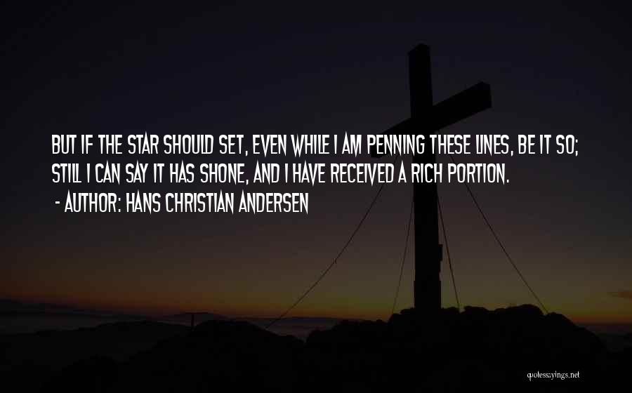 Hans Christian Andersen Quotes: But If The Star Should Set, Even While I Am Penning These Lines, Be It So; Still I Can Say