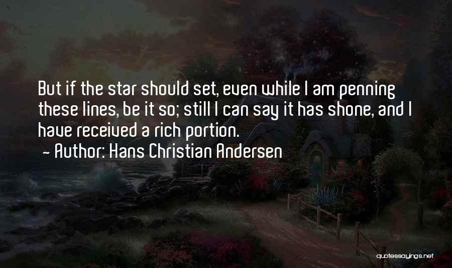 Hans Christian Andersen Quotes: But If The Star Should Set, Even While I Am Penning These Lines, Be It So; Still I Can Say