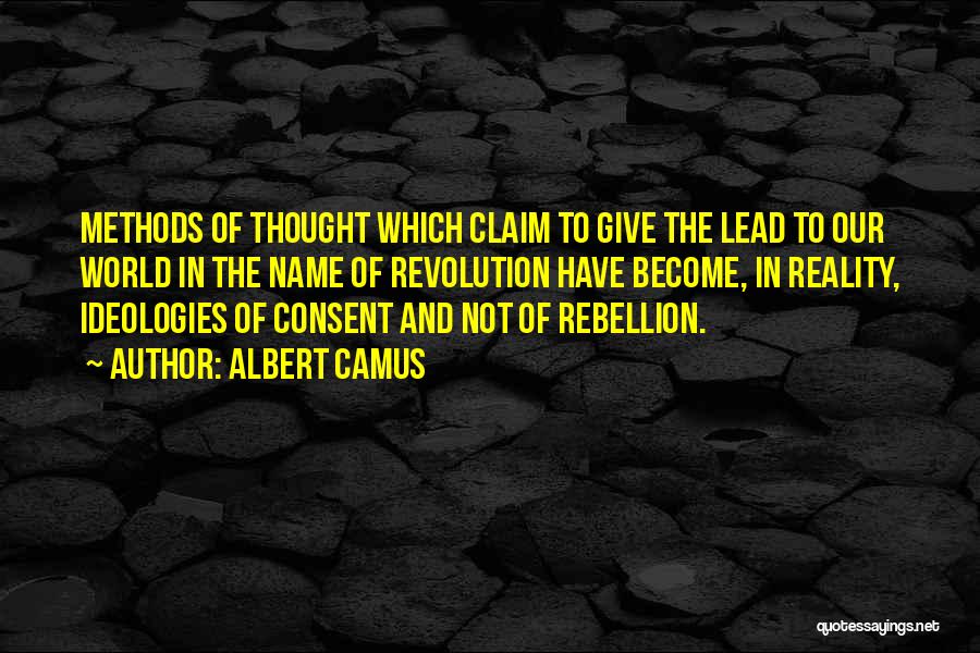 Albert Camus Quotes: Methods Of Thought Which Claim To Give The Lead To Our World In The Name Of Revolution Have Become, In