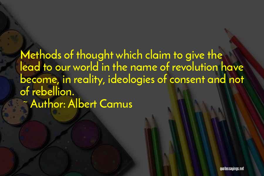 Albert Camus Quotes: Methods Of Thought Which Claim To Give The Lead To Our World In The Name Of Revolution Have Become, In