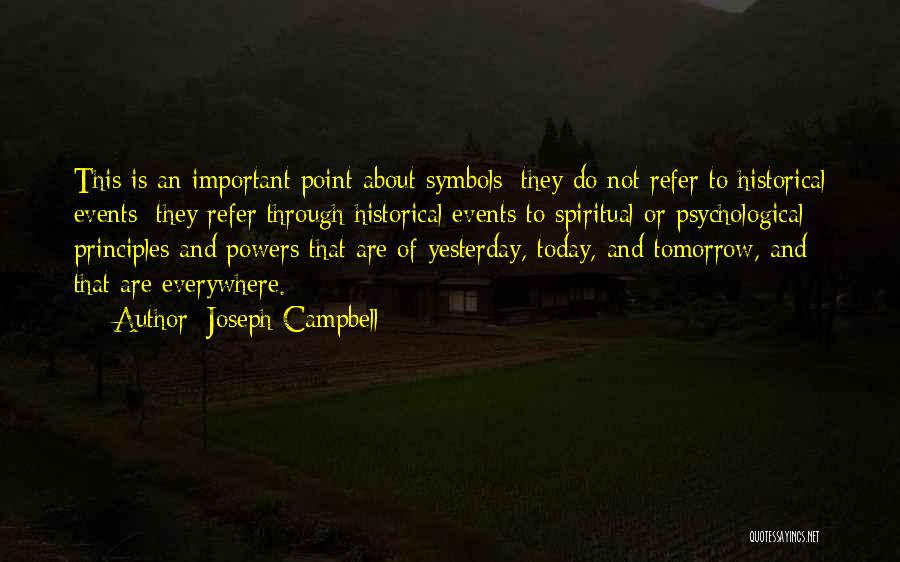 Joseph Campbell Quotes: This Is An Important Point About Symbols: They Do Not Refer To Historical Events; They Refer Through Historical Events To