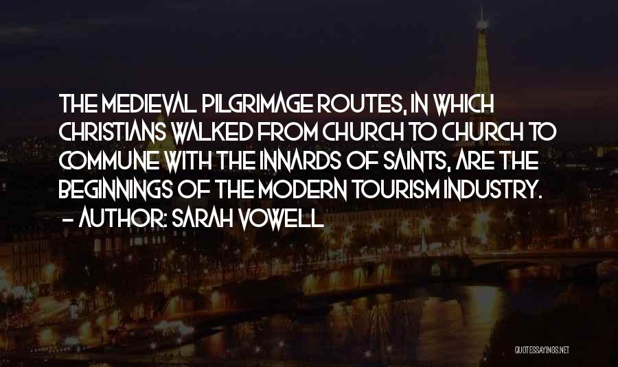 Sarah Vowell Quotes: The Medieval Pilgrimage Routes, In Which Christians Walked From Church To Church To Commune With The Innards Of Saints, Are