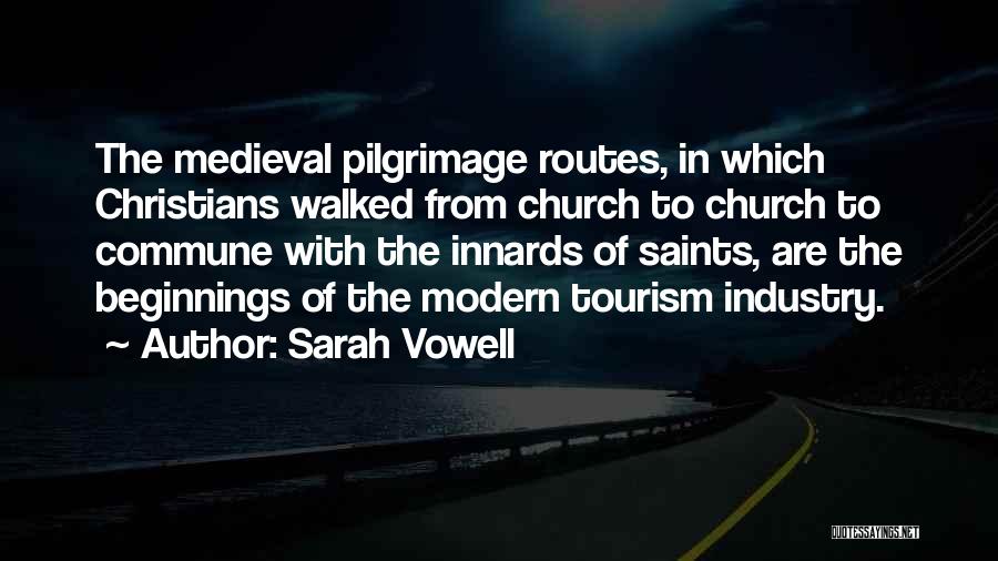 Sarah Vowell Quotes: The Medieval Pilgrimage Routes, In Which Christians Walked From Church To Church To Commune With The Innards Of Saints, Are