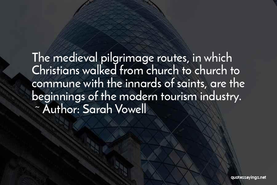 Sarah Vowell Quotes: The Medieval Pilgrimage Routes, In Which Christians Walked From Church To Church To Commune With The Innards Of Saints, Are