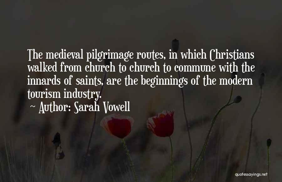 Sarah Vowell Quotes: The Medieval Pilgrimage Routes, In Which Christians Walked From Church To Church To Commune With The Innards Of Saints, Are