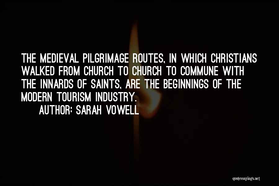 Sarah Vowell Quotes: The Medieval Pilgrimage Routes, In Which Christians Walked From Church To Church To Commune With The Innards Of Saints, Are