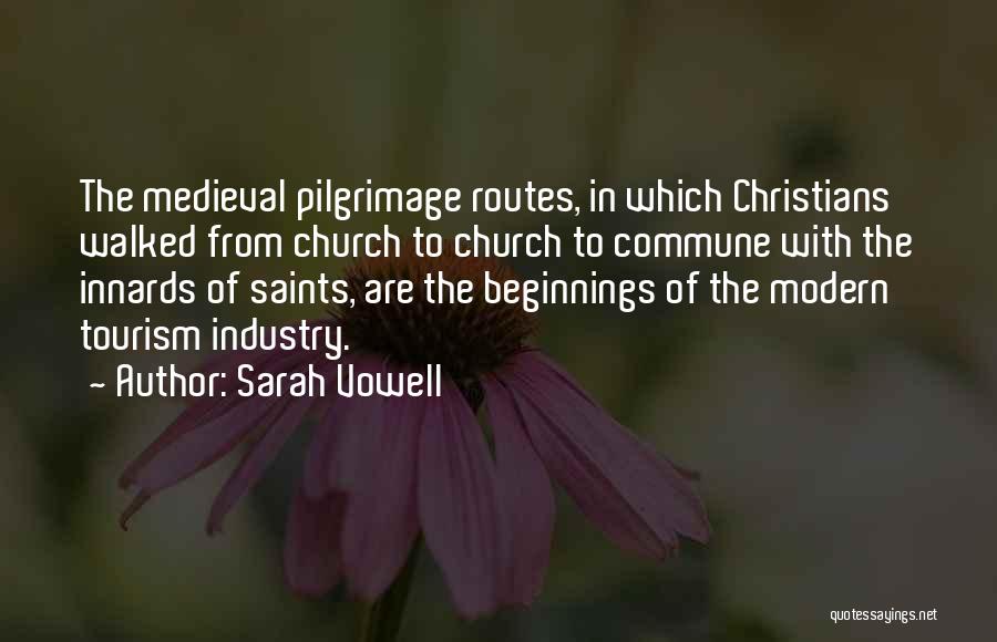 Sarah Vowell Quotes: The Medieval Pilgrimage Routes, In Which Christians Walked From Church To Church To Commune With The Innards Of Saints, Are