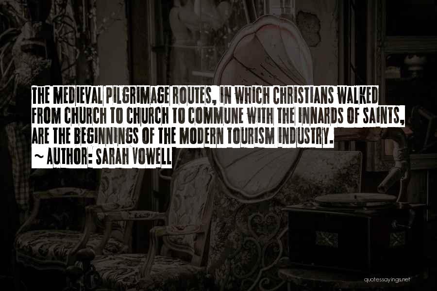 Sarah Vowell Quotes: The Medieval Pilgrimage Routes, In Which Christians Walked From Church To Church To Commune With The Innards Of Saints, Are