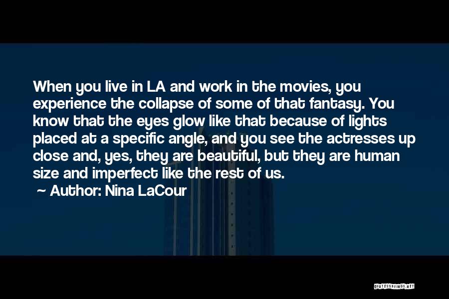 Nina LaCour Quotes: When You Live In La And Work In The Movies, You Experience The Collapse Of Some Of That Fantasy. You