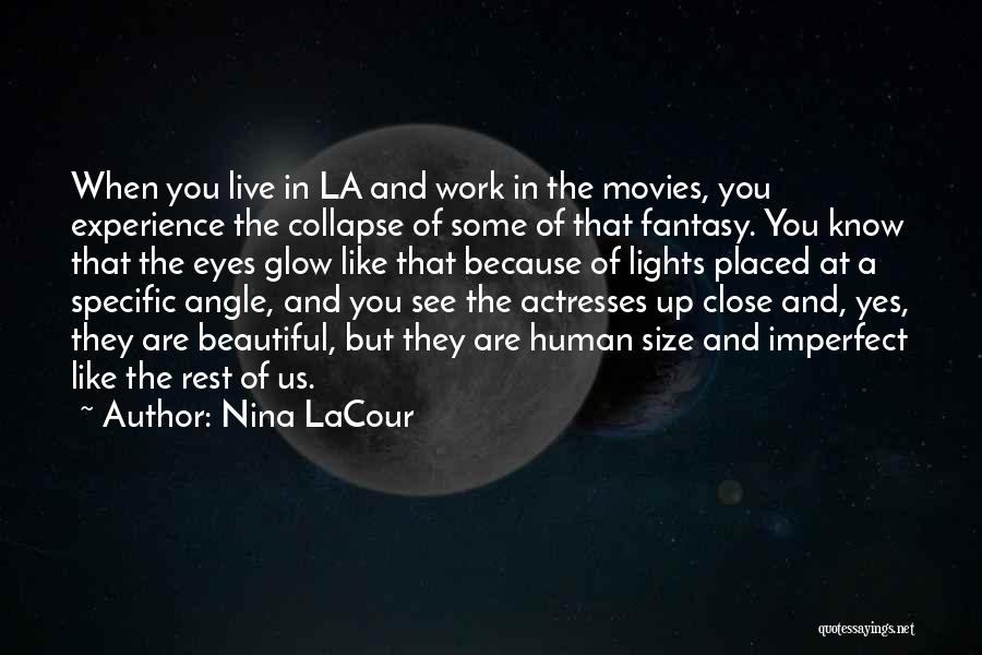 Nina LaCour Quotes: When You Live In La And Work In The Movies, You Experience The Collapse Of Some Of That Fantasy. You