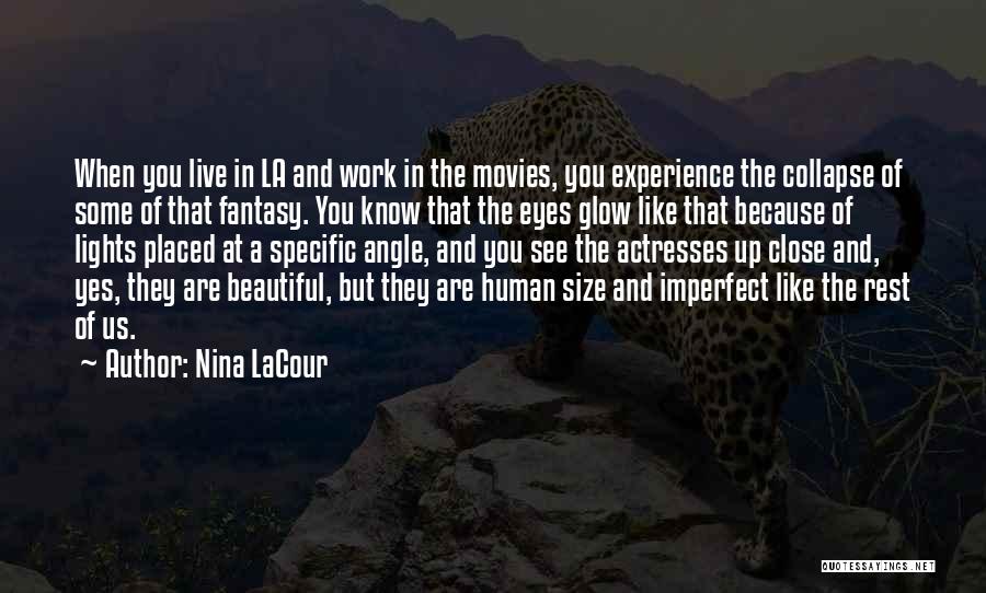Nina LaCour Quotes: When You Live In La And Work In The Movies, You Experience The Collapse Of Some Of That Fantasy. You