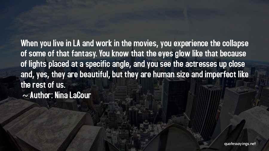 Nina LaCour Quotes: When You Live In La And Work In The Movies, You Experience The Collapse Of Some Of That Fantasy. You