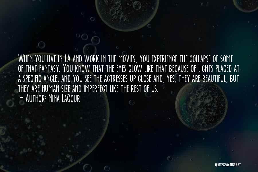 Nina LaCour Quotes: When You Live In La And Work In The Movies, You Experience The Collapse Of Some Of That Fantasy. You