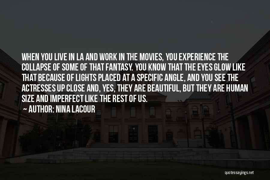 Nina LaCour Quotes: When You Live In La And Work In The Movies, You Experience The Collapse Of Some Of That Fantasy. You