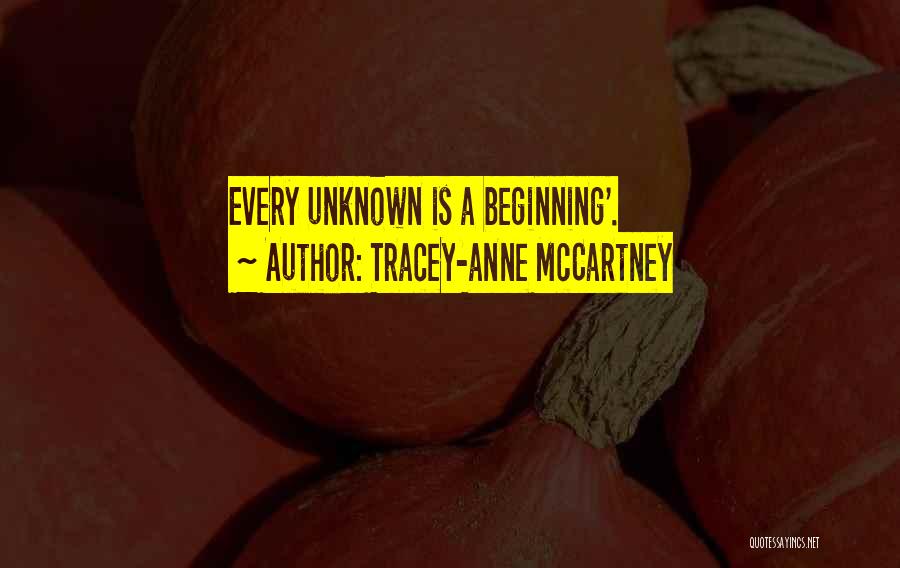 Tracey-anne McCartney Quotes: Every Unknown Is A Beginning'.