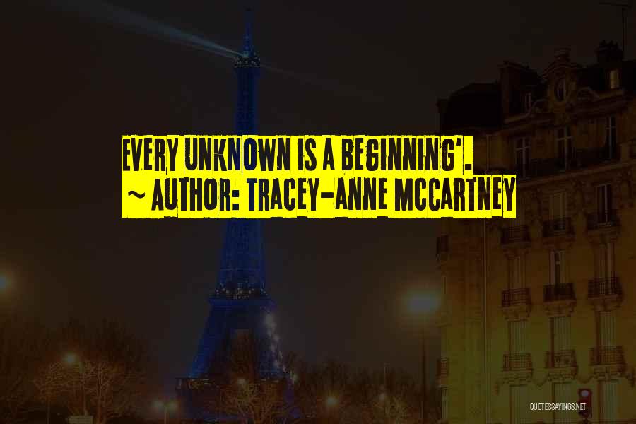 Tracey-anne McCartney Quotes: Every Unknown Is A Beginning'.