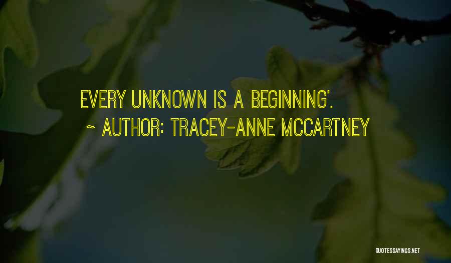 Tracey-anne McCartney Quotes: Every Unknown Is A Beginning'.