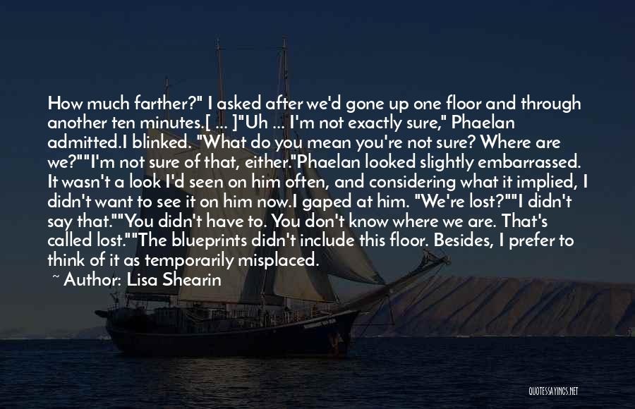 Lisa Shearin Quotes: How Much Farther? I Asked After We'd Gone Up One Floor And Through Another Ten Minutes.[ ... ]uh ... I'm