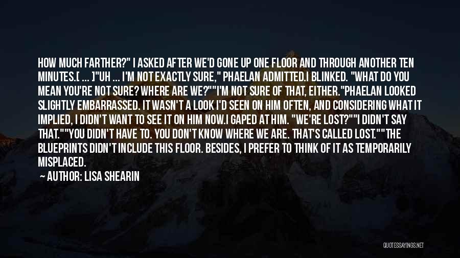 Lisa Shearin Quotes: How Much Farther? I Asked After We'd Gone Up One Floor And Through Another Ten Minutes.[ ... ]uh ... I'm