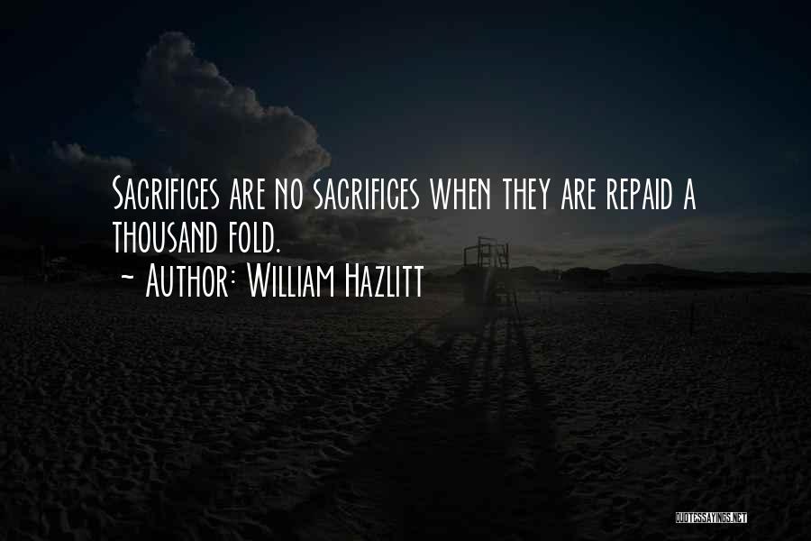 William Hazlitt Quotes: Sacrifices Are No Sacrifices When They Are Repaid A Thousand Fold.