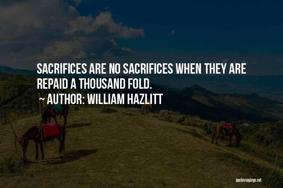 William Hazlitt Quotes: Sacrifices Are No Sacrifices When They Are Repaid A Thousand Fold.
