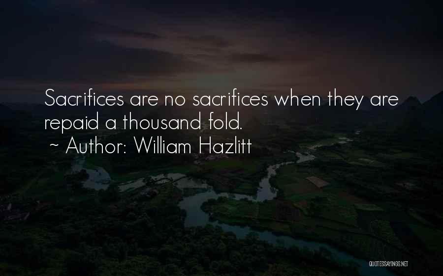 William Hazlitt Quotes: Sacrifices Are No Sacrifices When They Are Repaid A Thousand Fold.