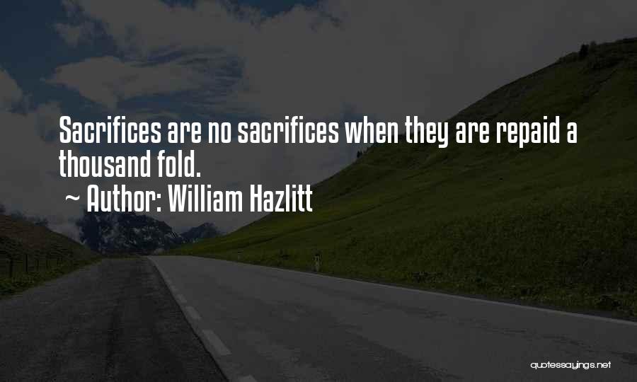 William Hazlitt Quotes: Sacrifices Are No Sacrifices When They Are Repaid A Thousand Fold.