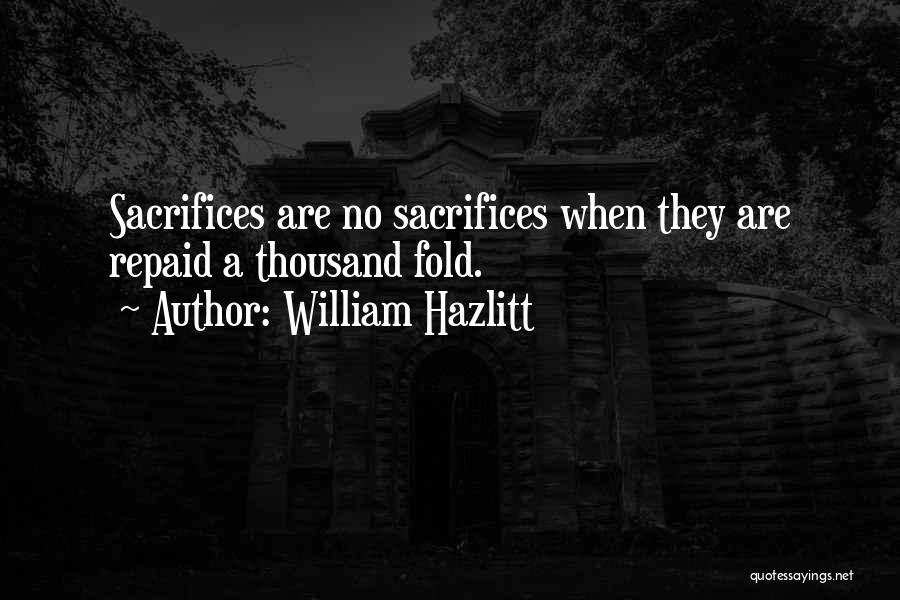 William Hazlitt Quotes: Sacrifices Are No Sacrifices When They Are Repaid A Thousand Fold.
