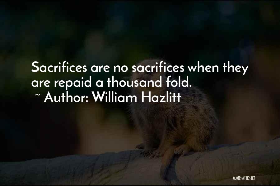 William Hazlitt Quotes: Sacrifices Are No Sacrifices When They Are Repaid A Thousand Fold.