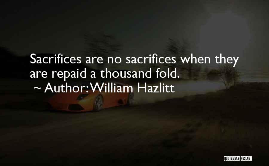 William Hazlitt Quotes: Sacrifices Are No Sacrifices When They Are Repaid A Thousand Fold.