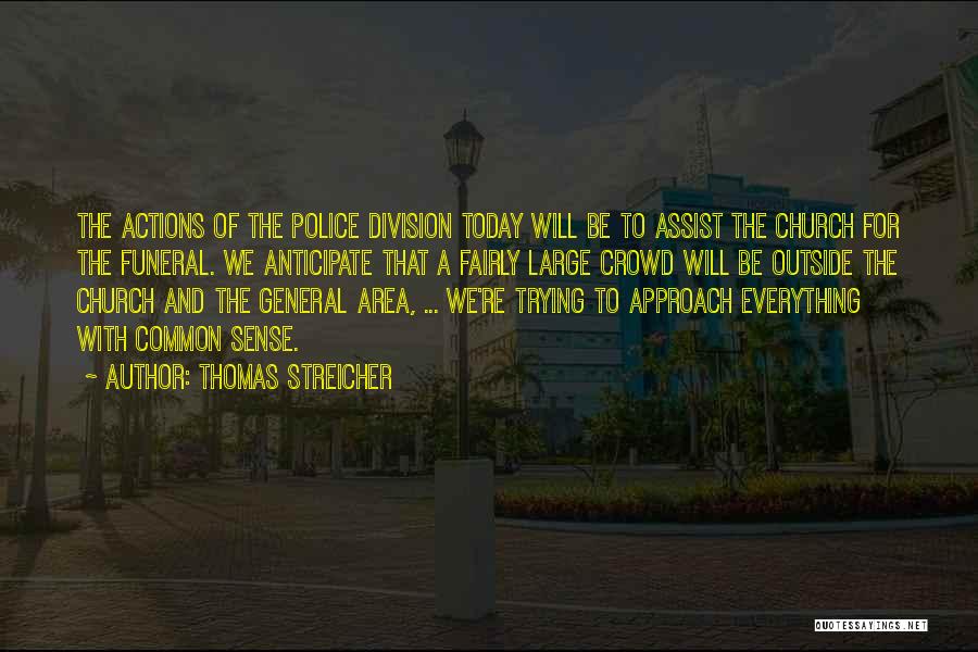 Thomas Streicher Quotes: The Actions Of The Police Division Today Will Be To Assist The Church For The Funeral. We Anticipate That A