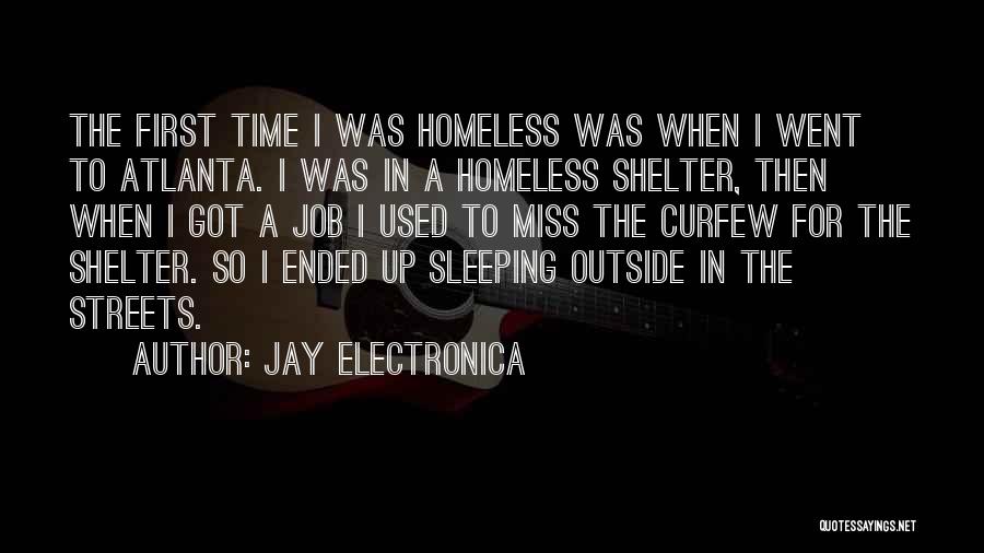 Jay Electronica Quotes: The First Time I Was Homeless Was When I Went To Atlanta. I Was In A Homeless Shelter, Then When