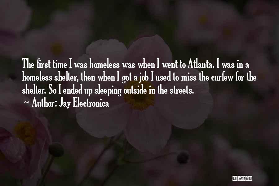 Jay Electronica Quotes: The First Time I Was Homeless Was When I Went To Atlanta. I Was In A Homeless Shelter, Then When