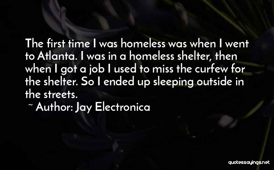 Jay Electronica Quotes: The First Time I Was Homeless Was When I Went To Atlanta. I Was In A Homeless Shelter, Then When