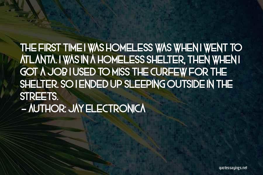 Jay Electronica Quotes: The First Time I Was Homeless Was When I Went To Atlanta. I Was In A Homeless Shelter, Then When