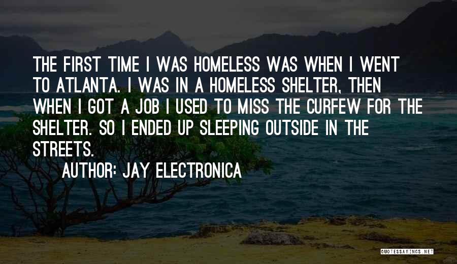 Jay Electronica Quotes: The First Time I Was Homeless Was When I Went To Atlanta. I Was In A Homeless Shelter, Then When