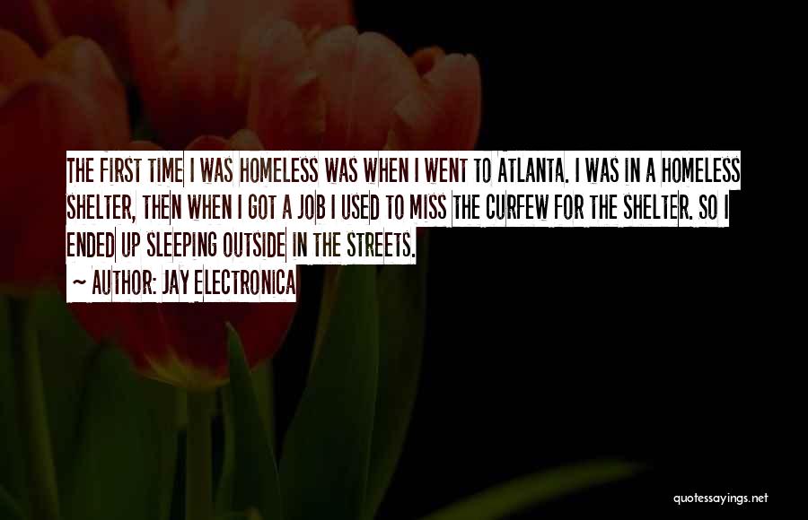 Jay Electronica Quotes: The First Time I Was Homeless Was When I Went To Atlanta. I Was In A Homeless Shelter, Then When