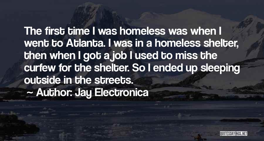 Jay Electronica Quotes: The First Time I Was Homeless Was When I Went To Atlanta. I Was In A Homeless Shelter, Then When