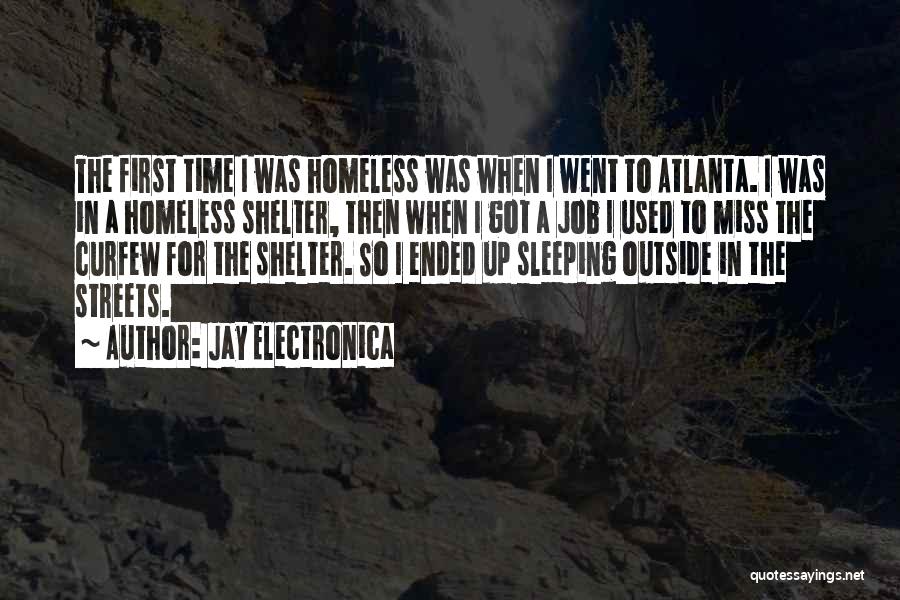 Jay Electronica Quotes: The First Time I Was Homeless Was When I Went To Atlanta. I Was In A Homeless Shelter, Then When