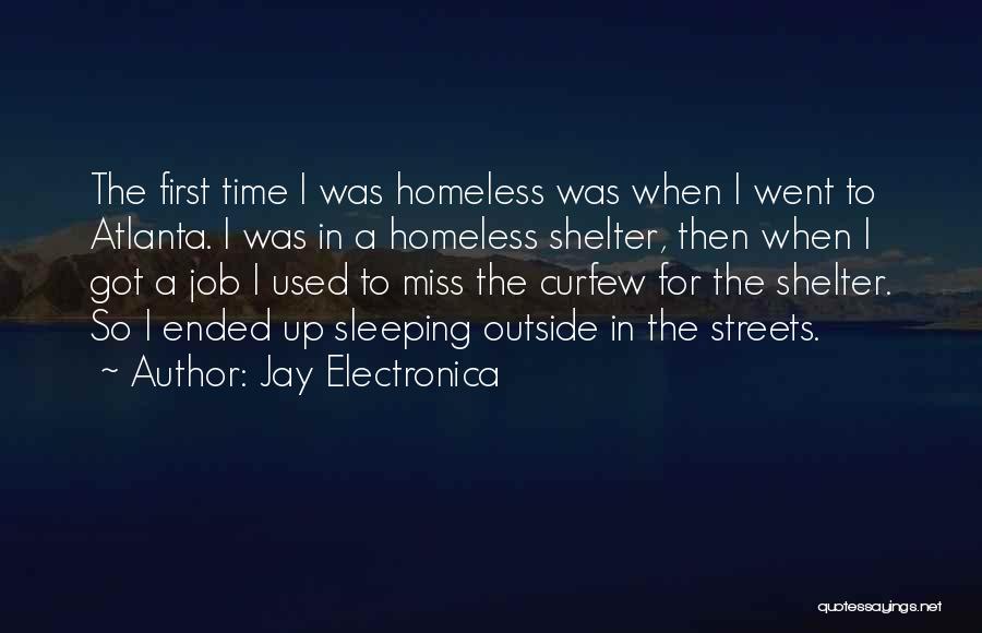 Jay Electronica Quotes: The First Time I Was Homeless Was When I Went To Atlanta. I Was In A Homeless Shelter, Then When