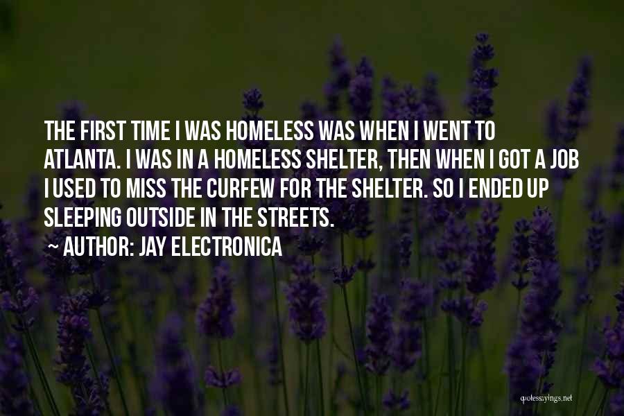 Jay Electronica Quotes: The First Time I Was Homeless Was When I Went To Atlanta. I Was In A Homeless Shelter, Then When